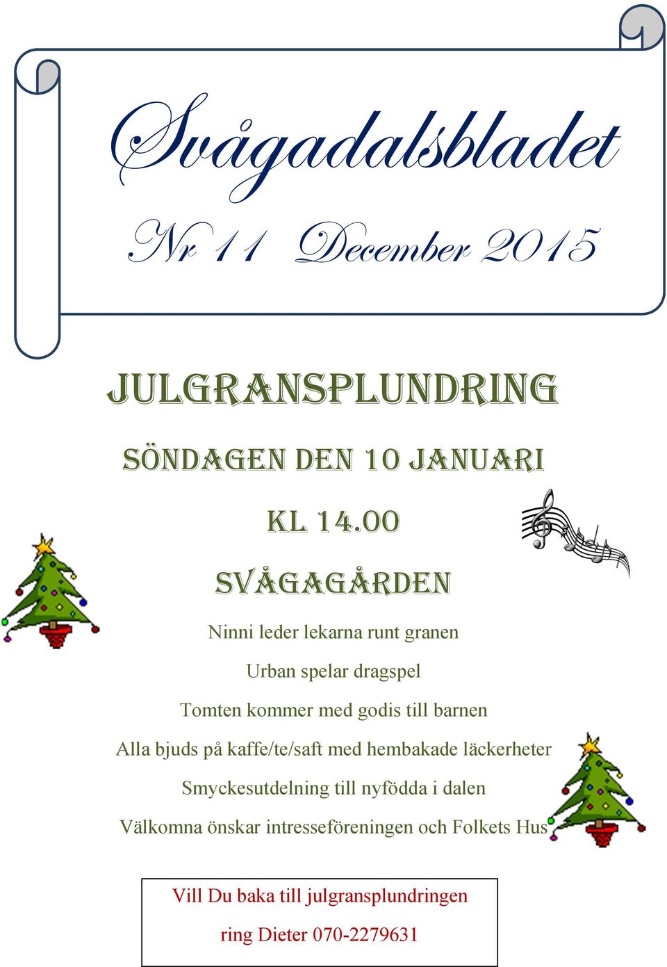 barnen Alla bjuds på kaffe/te/saft med hembakade läckerheter Smyckesutdelning till nyfödda i dalen
