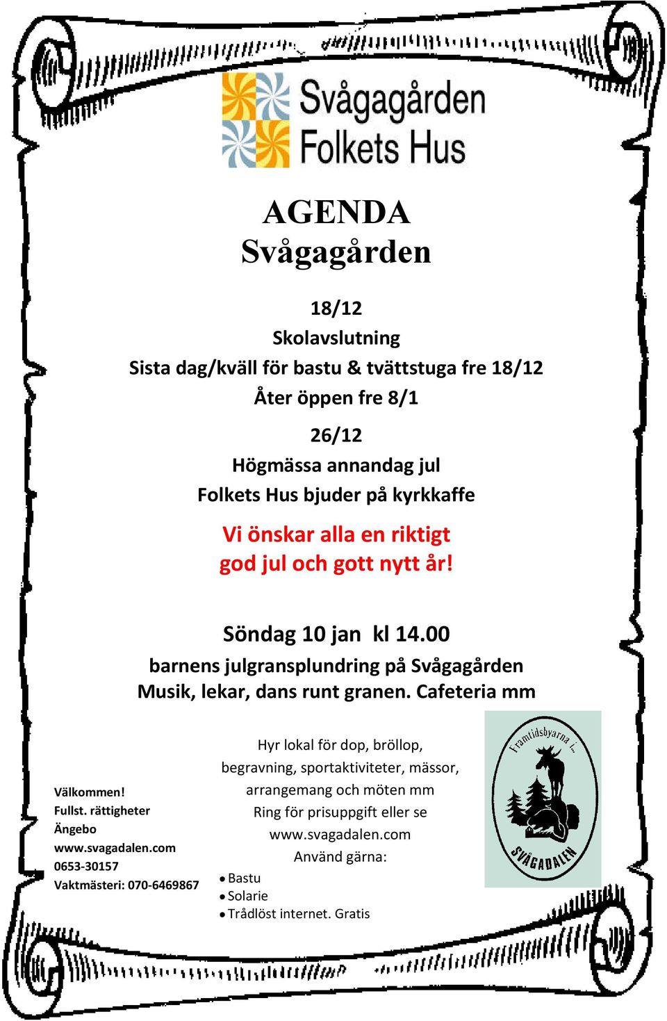 00 barnens julgransplundring på Svågagården Musik, lekar, dans runt granen. Cafeteria mm Välkommen! Fullst. rättigheter Ängebo www.svagadalen.