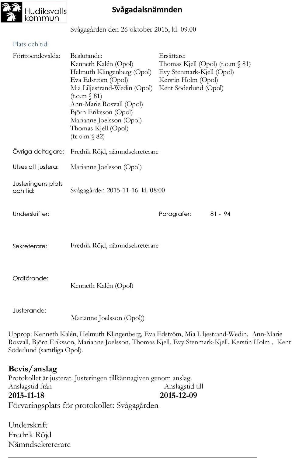 o.m 82) Thomas Kjell (Opol) (t.o.m 81) Evy Stenmark-Kjell (Opol) Kerstin Holm (Opol) Kent Söderlund (Opol) Övriga deltagare: Fredrik Röjd, nämndsekreterare Utses att justera: Marianne Joelsson (Opol)