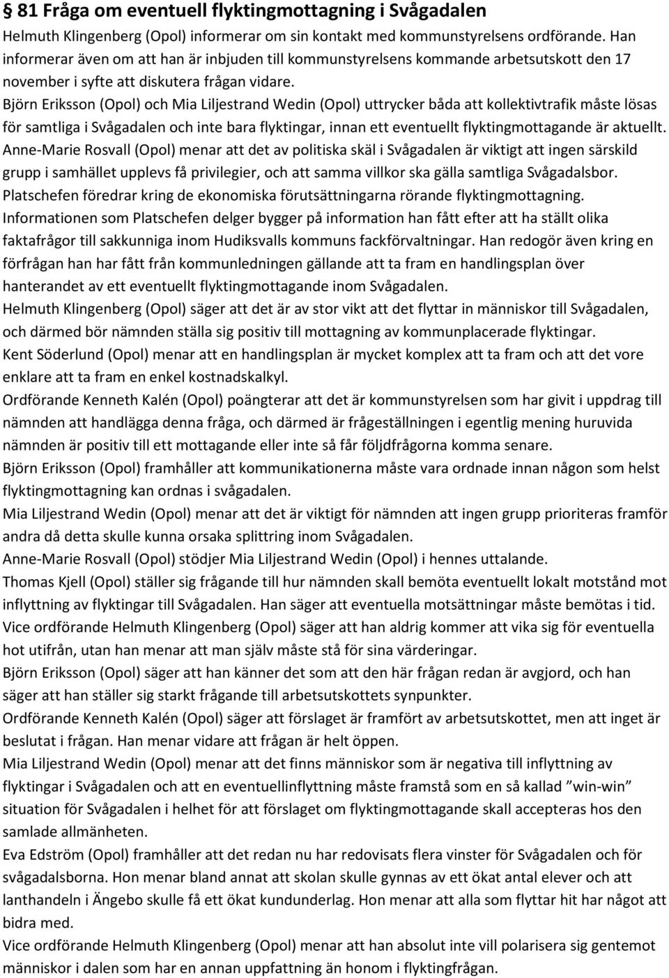 Björn Eriksson (Opol) och Mia Liljestrand Wedin (Opol) uttrycker båda att kollektivtrafik måste lösas för samtliga i Svågadalen och inte bara flyktingar, innan ett eventuellt flyktingmottagande är