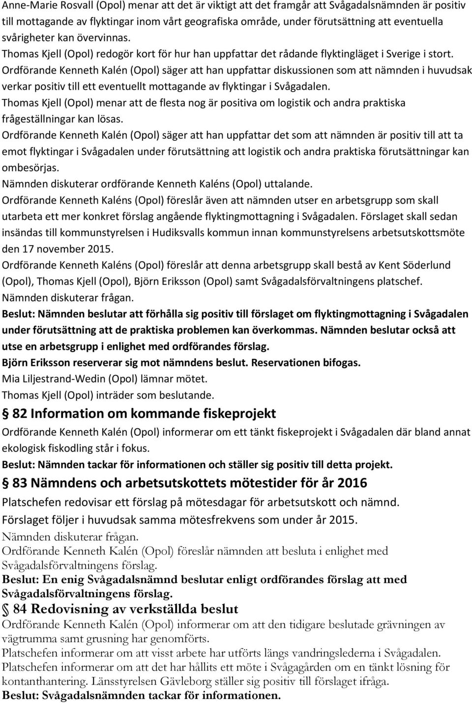 Ordförande Kenneth Kalén (Opol) säger att han uppfattar diskussionen som att nämnden i huvudsak verkar positiv till ett eventuellt mottagande av flyktingar i Svågadalen.