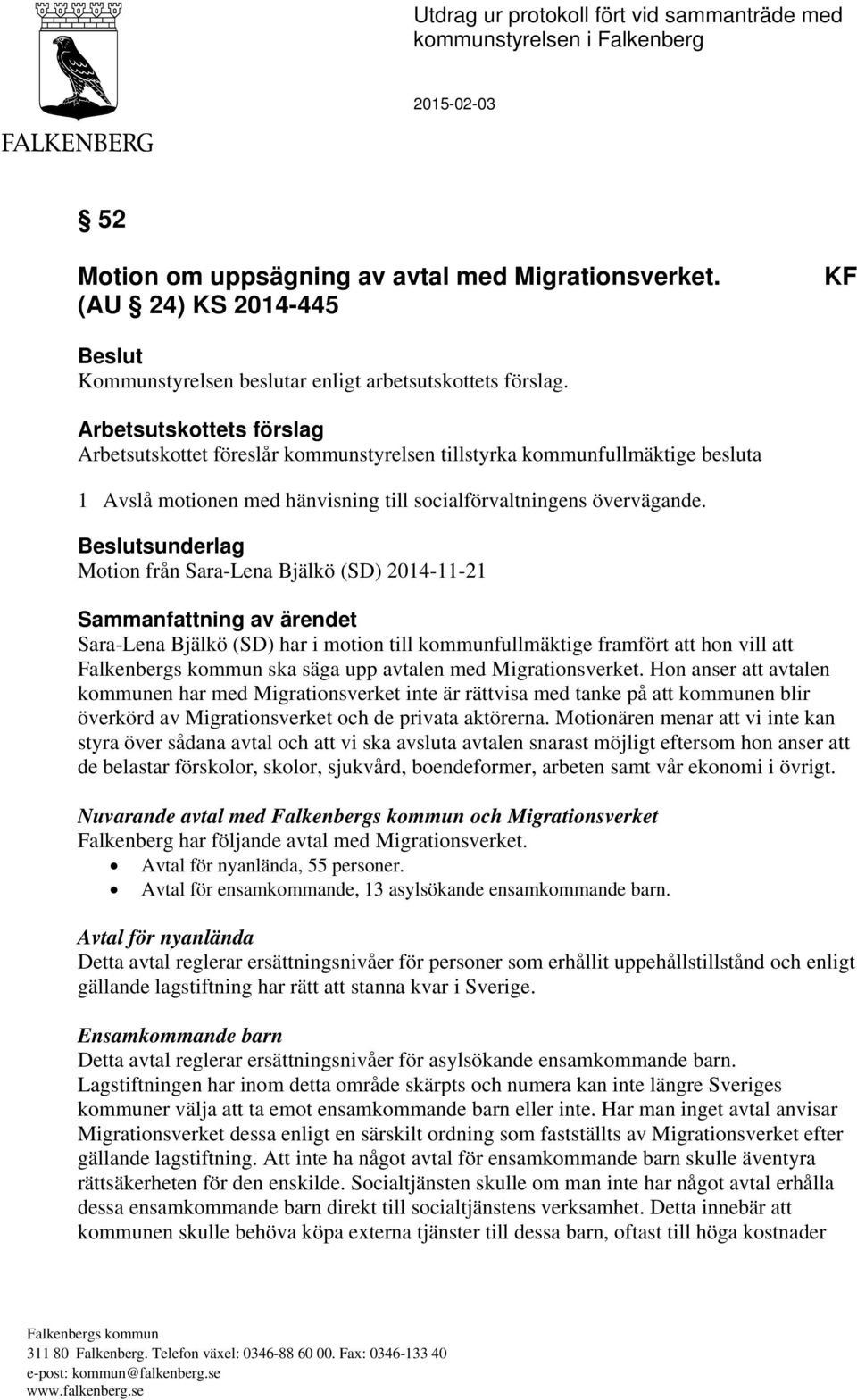 Beslutsunderlag Motion från Sara-Lena Bjälkö (SD) 2014-11-21 Sammanfattning av ärendet Sara-Lena Bjälkö (SD) har i motion till kommunfullmäktige framfört att hon vill att ska säga upp avtalen med