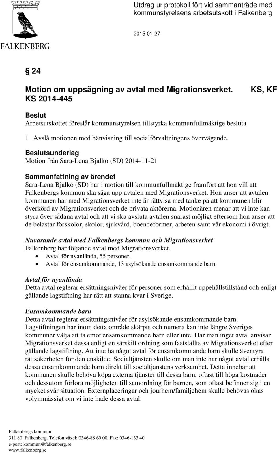 Beslutsunderlag Motion från Sara-Lena Bjälkö (SD) 2014-11-21 Sammanfattning av ärendet Sara-Lena Bjälkö (SD) har i motion till kommunfullmäktige framfört att hon vill att ska säga upp avtalen med