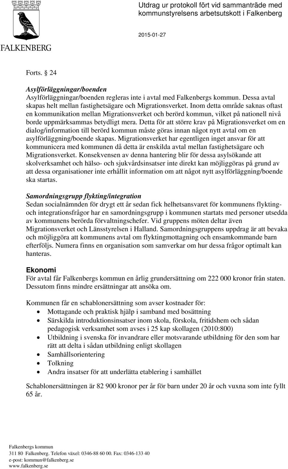 Inom detta område saknas oftast en kommunikation mellan Migrationsverket och berörd kommun, vilket på nationell nivå borde uppmärksammas betydligt mera.