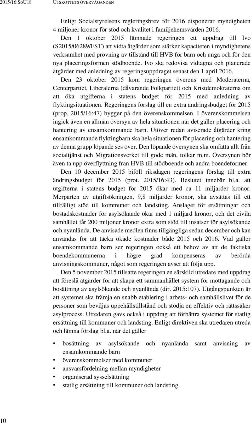 och för den nya placeringsformen stödboende. Ivo ska redovisa vidtagna och planerade åtgärder med anledning av regeringsuppdraget senast den 1 april 2016.