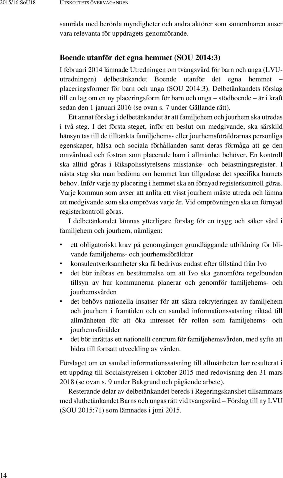 barn och unga (SOU 2014:3). Delbetänkandets förslag till en lag om en ny placeringsform för barn och unga stödboende är i kraft sedan den 1 januari 2016 (se ovan s. 7 under Gällande rätt).