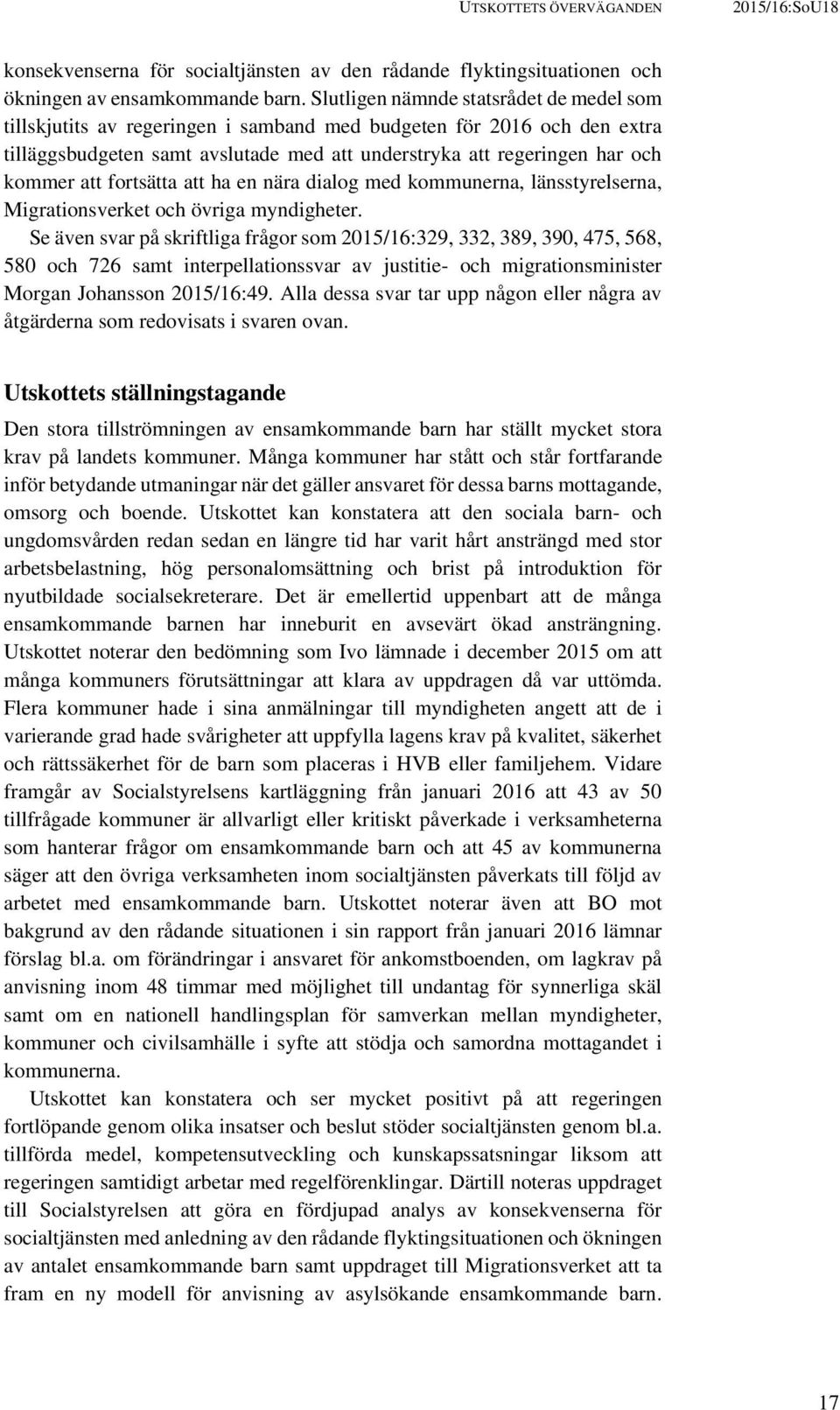 fortsätta att ha en nära dialog med kommunerna, länsstyrelserna, Migrationsverket och övriga myndigheter.