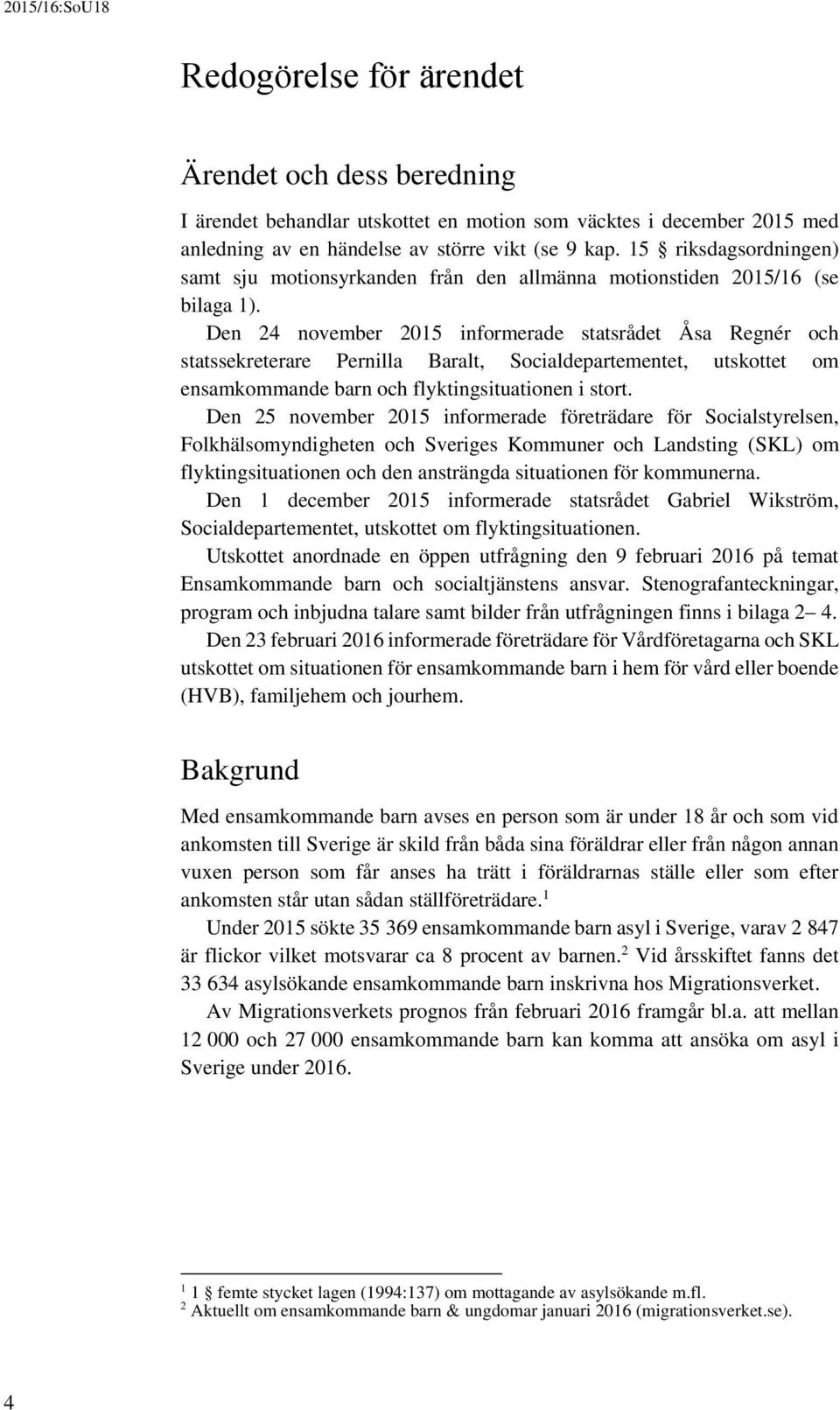 Den 24 november 2015 informerade statsrådet Åsa Regnér och statssekreterare Pernilla Baralt, Socialdepartementet, utskottet om ensamkommande barn och flyktingsituationen i stort.