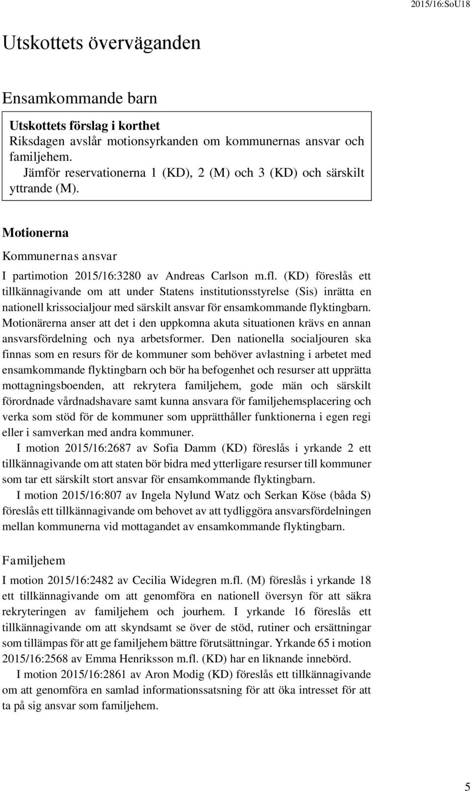 (KD) föreslås ett tillkännagivande om att under Statens institutionsstyrelse (Sis) inrätta en nationell krissocialjour med särskilt ansvar för ensamkommande flyktingbarn.