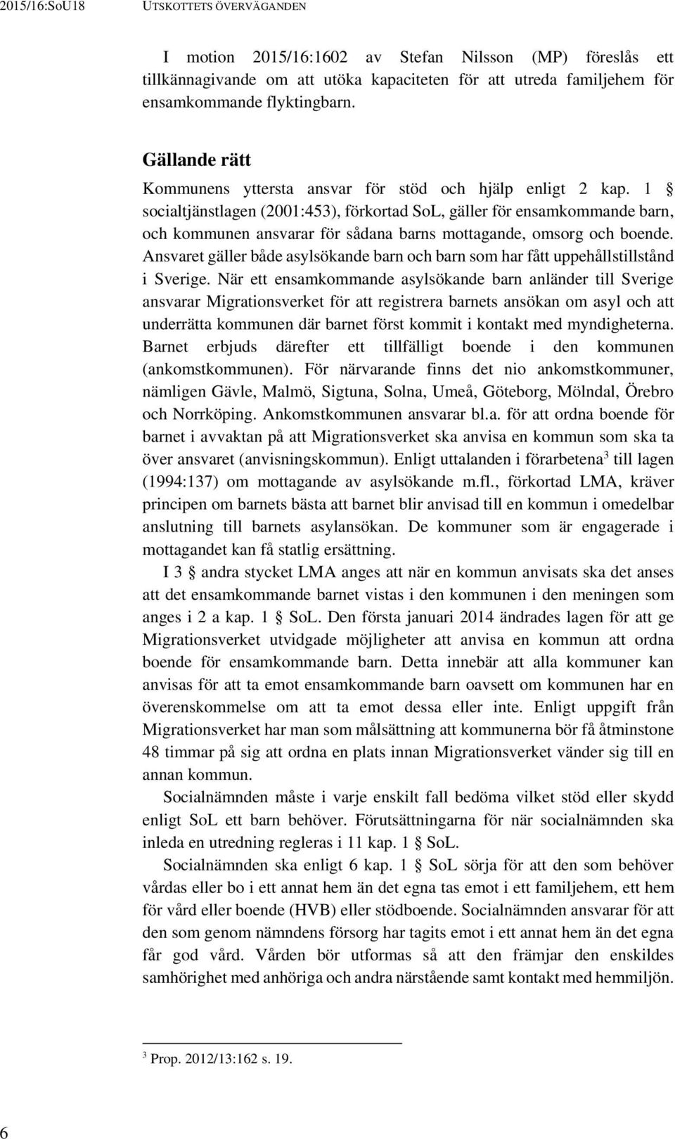 1 socialtjänstlagen (2001:453), förkortad SoL, gäller för ensamkommande barn, och kommunen ansvarar för sådana barns mottagande, omsorg och boende.