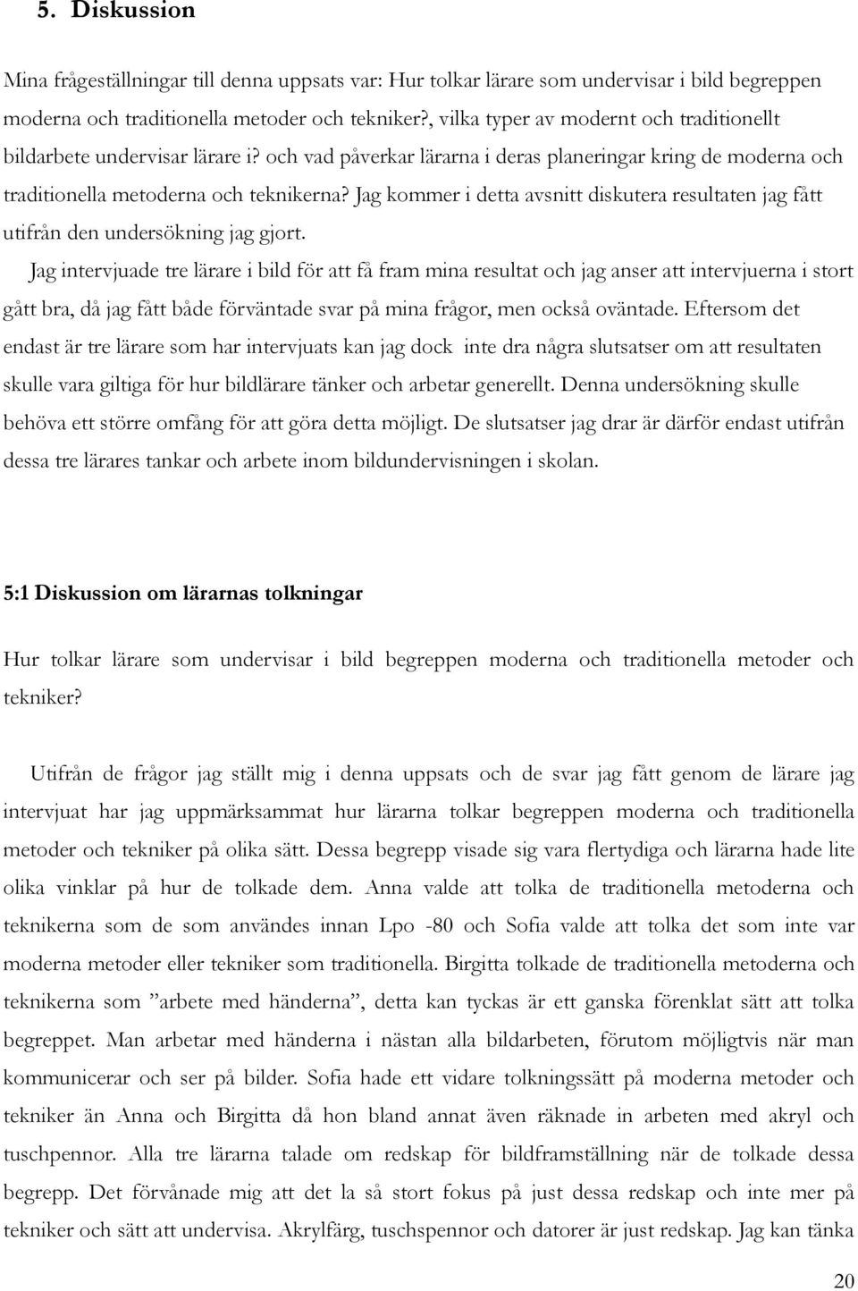 Jag kommer i detta avsnitt diskutera resultaten jag fått utifrån den undersökning jag gjort.