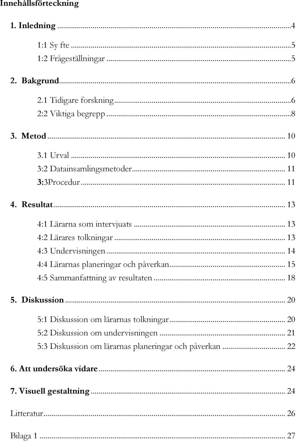 .. 14 4:4 Lärarnas planeringar och påverkan... 15 4:5 Sammanfattning av resultaten... 18 5. Diskussion... 20 5:1 Diskussion om lärarnas tolkningar.