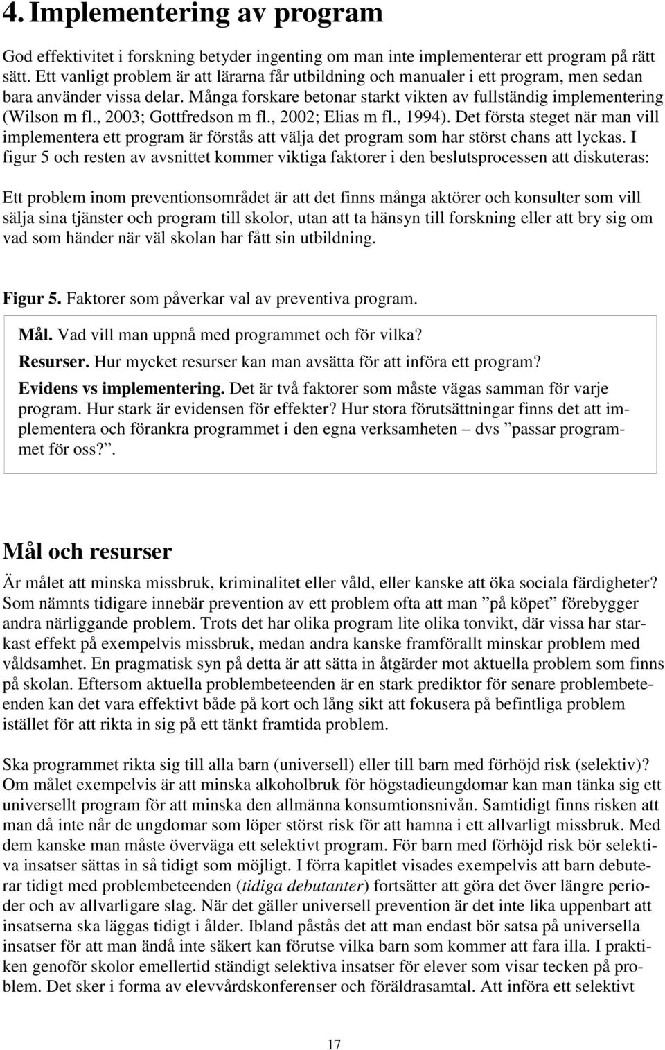 , 2003; Gottfredson m fl., 2002; Elias m fl., 1994). Det första steget när man vill implementera ett program är förstås att välja det program som har störst chans att lyckas.