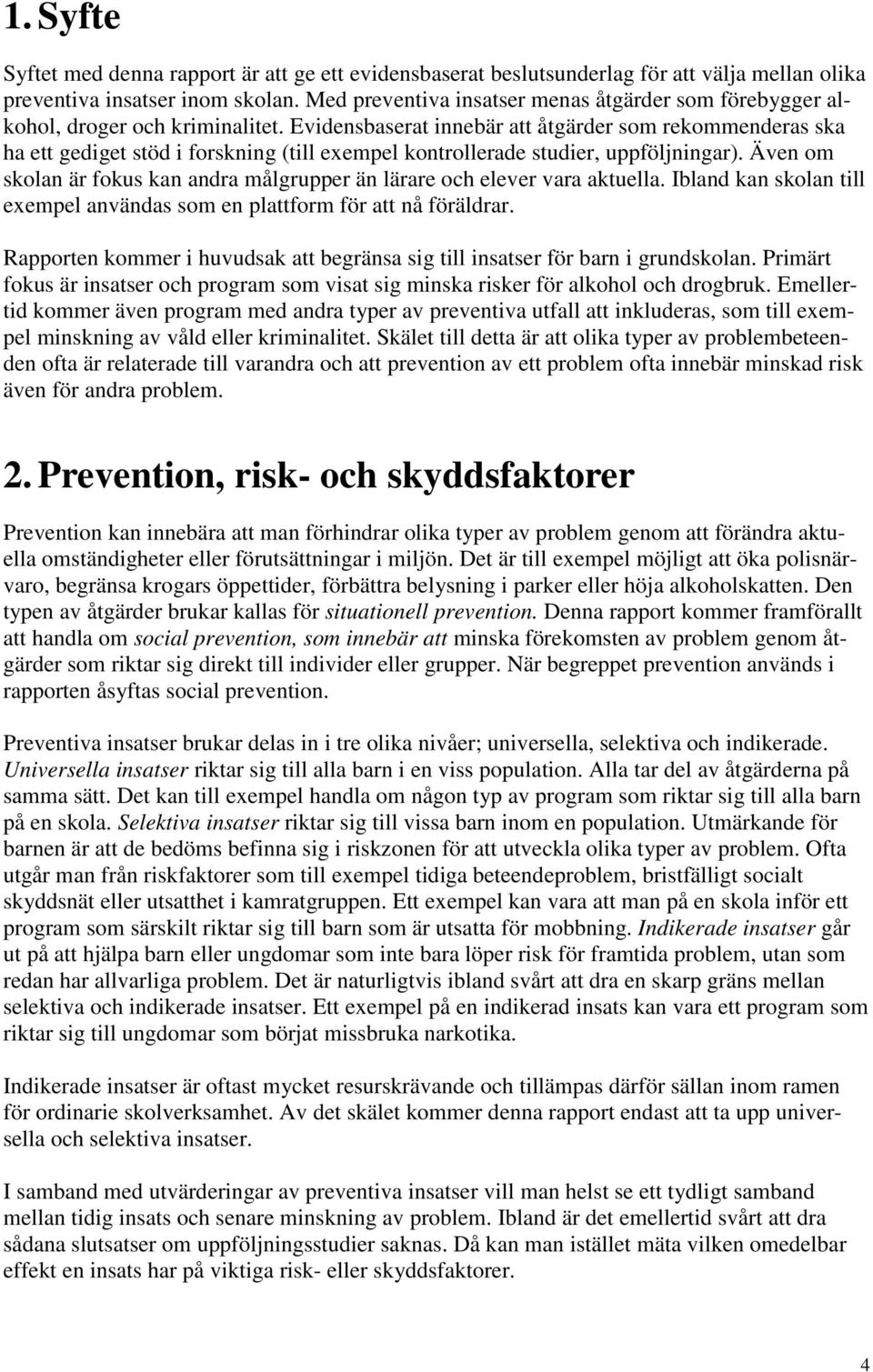 Evidensbaserat innebär att åtgärder som rekommenderas ska ha ett gediget stöd i forskning (till exempel kontrollerade studier, uppföljningar).