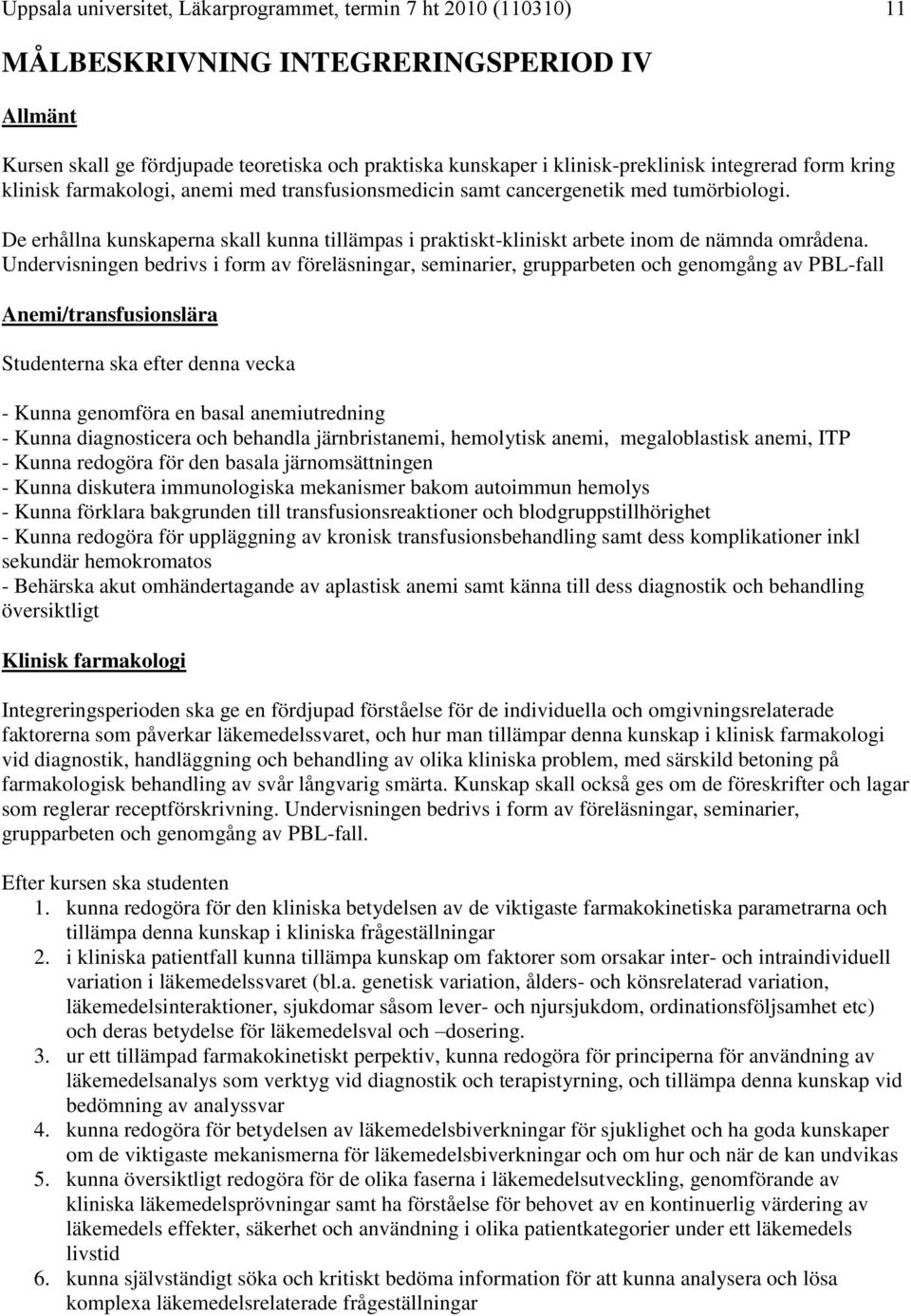 De erhållna kunskaperna skall kunna tillämpas i praktiskt-kliniskt arbete inom de nämnda områdena.