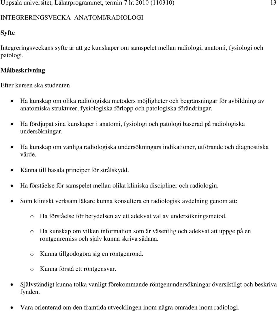 Målbeskrivning Efter kursen ska studenten Ha kunskap om olika radiologiska metoders möjligheter och begränsningar för avbildning av anatomiska strukturer, fysiologiska förlopp och patologiska