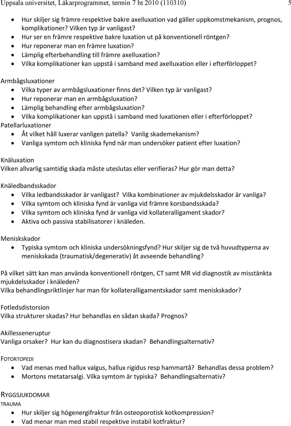 Vilka komplikationer kan uppstå i samband med axelluxation eller i efterförloppet? Armbågsluxationer Vilka typer av armbågsluxationer finns det? Vilken typ är vanligast?