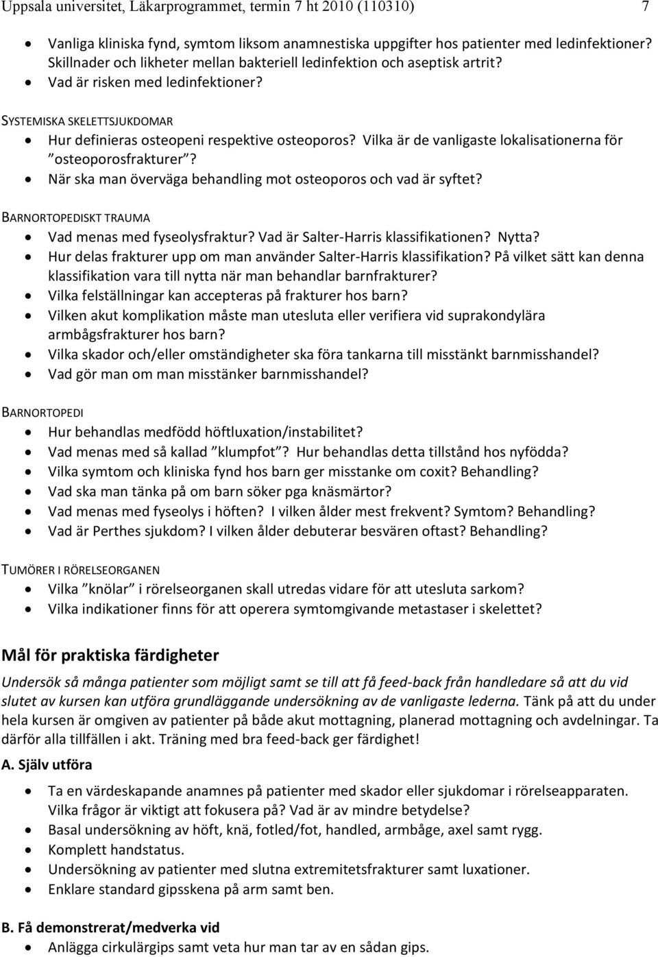 Vilka är de vanligaste lokalisationerna för osteoporosfrakturer? När ska man överväga behandling mot osteoporos och vad är syftet? BARNORTOPEDISKT TRAUMA Vad menas med fyseolysfraktur?