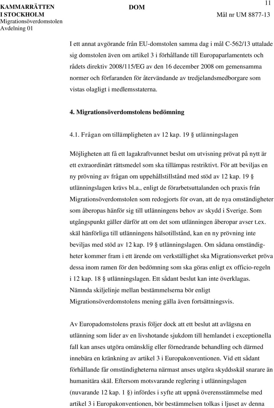 19 utlänningslagen Möjligheten att få ett lagakraftvunnet beslut om utvisning prövat på nytt är ett extraordinärt rättsmedel som ska tillämpas restriktivt.