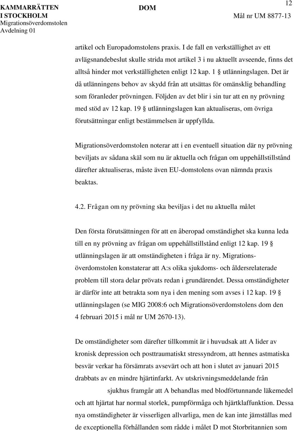 Det är då utlänningens behov av skydd från att utsättas för omänsklig behandling som föranleder prövningen. Följden av det blir i sin tur att en ny prövning med stöd av 12 kap.