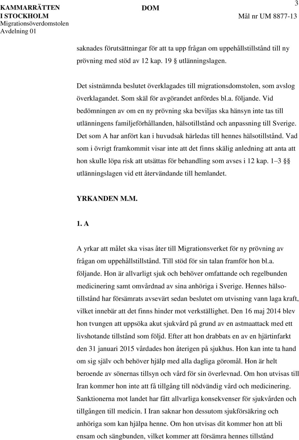 Vid bedömningen av om en ny prövning ska beviljas ska hänsyn inte tas till utlänningens familjeförhållanden, hälsotillstånd och anpassning till Sverige.