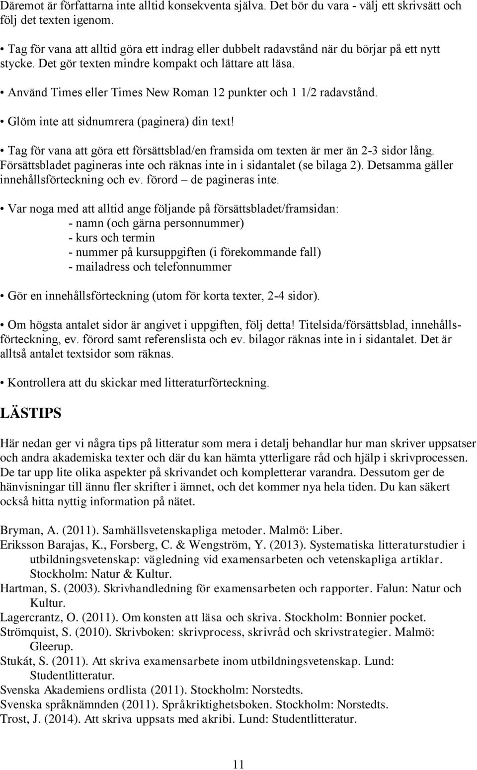 Använd Times eller Times New Roman 12 punkter och 1 1/2 radavstånd. Glöm inte att sidnumrera (paginera) din text! Tag för vana att göra ett försättsblad/en framsida om texten är mer än 2-3 sidor lång.