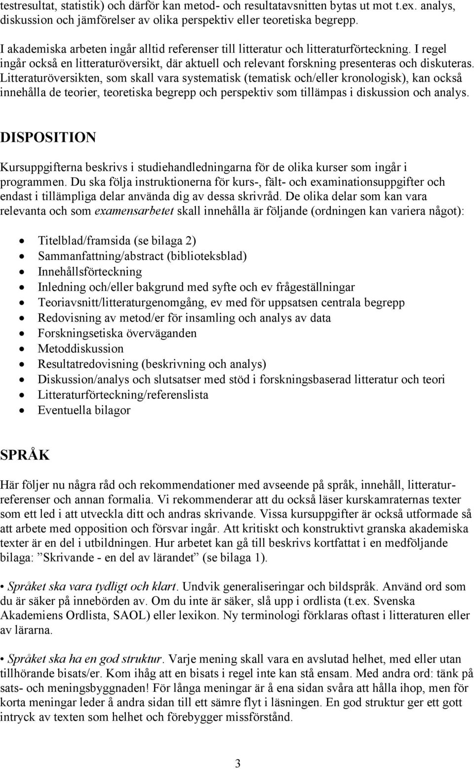 Litteraturöversikten, som skall vara systematisk (tematisk och/eller kronologisk), kan också innehålla de teorier, teoretiska begrepp och perspektiv som tillämpas i diskussion och analys.