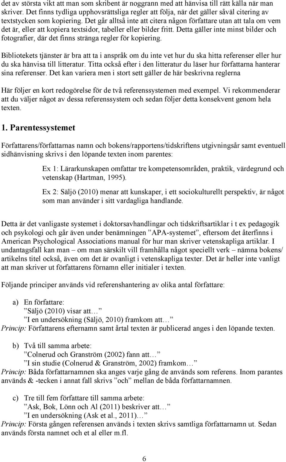 Det går alltså inte att citera någon författare utan att tala om vem det är, eller att kopiera textsidor, tabeller eller bilder fritt.