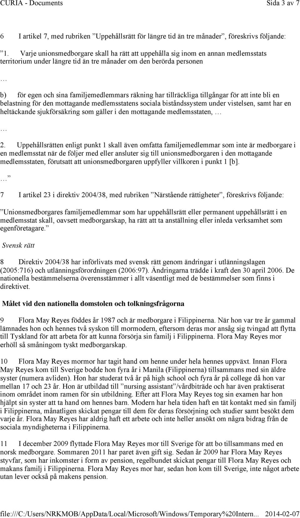 har tillräckliga tillgångar för att inte bli en belastning för den mottagande medlemsstatens sociala biståndssystem under vistelsen, samt har en heltäckande sjukförsäkring som gäller i den mottagande