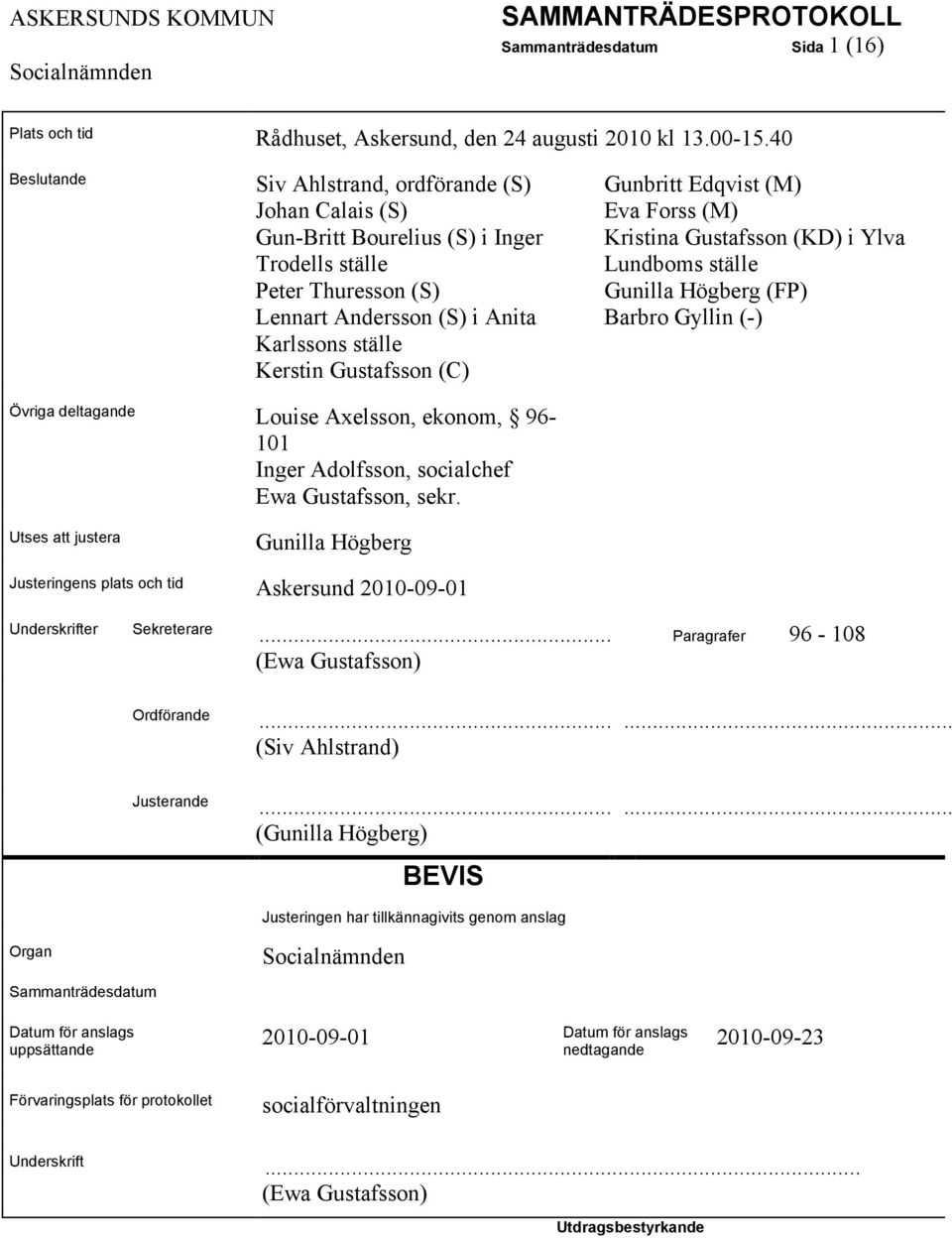 Gunbritt Edqvist (M) Eva Forss (M) Kristina Gustafsson (KD) i Ylva Lundboms ställe Gunilla Högberg (FP) Barbro Gyllin (-) Övriga deltagande Louise Axelsson, ekonom, 96-101 Inger Adolfsson, socialchef
