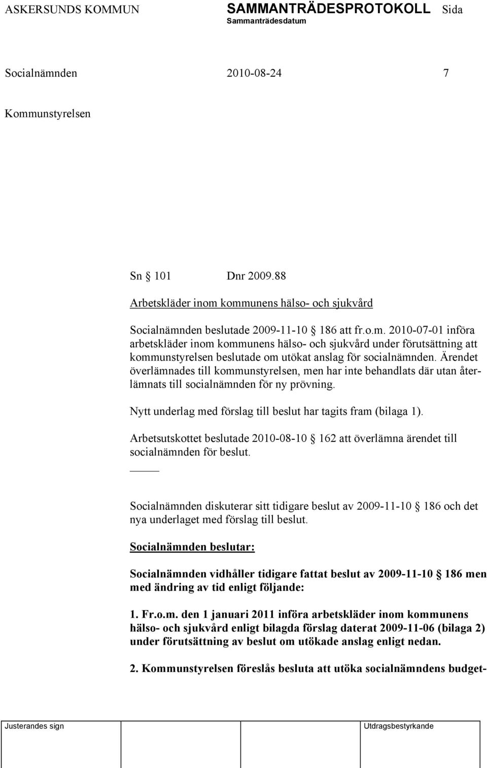 Arbetsutskottet beslutade 2010-08-10 162 att överlämna ärendet till socialnämnden för beslut.