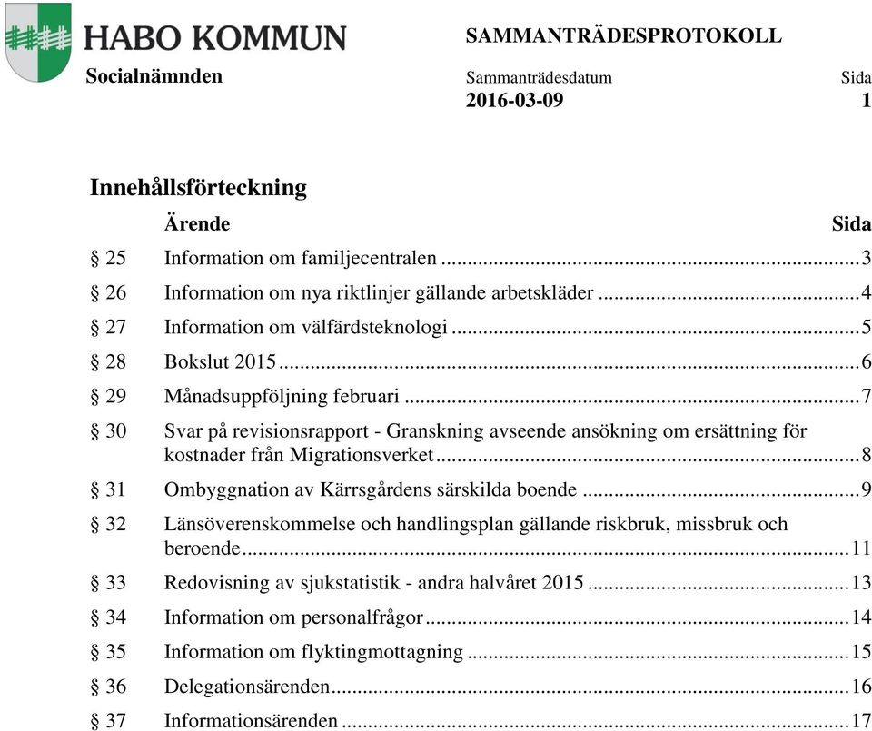 .. 7 30 Svar på revisionsrapport - Granskning avseende ansökning om ersättning för kostnader från Migrationsverket... 8 31 Ombyggnation av Kärrsgårdens särskilda boende.