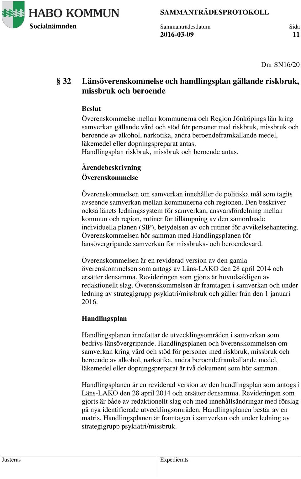 Handlingsplan riskbruk, missbruk och beroende antas. Överenskommelse Överenskommelsen om samverkan innehåller de politiska mål som tagits avseende samverkan mellan kommunerna och regionen.