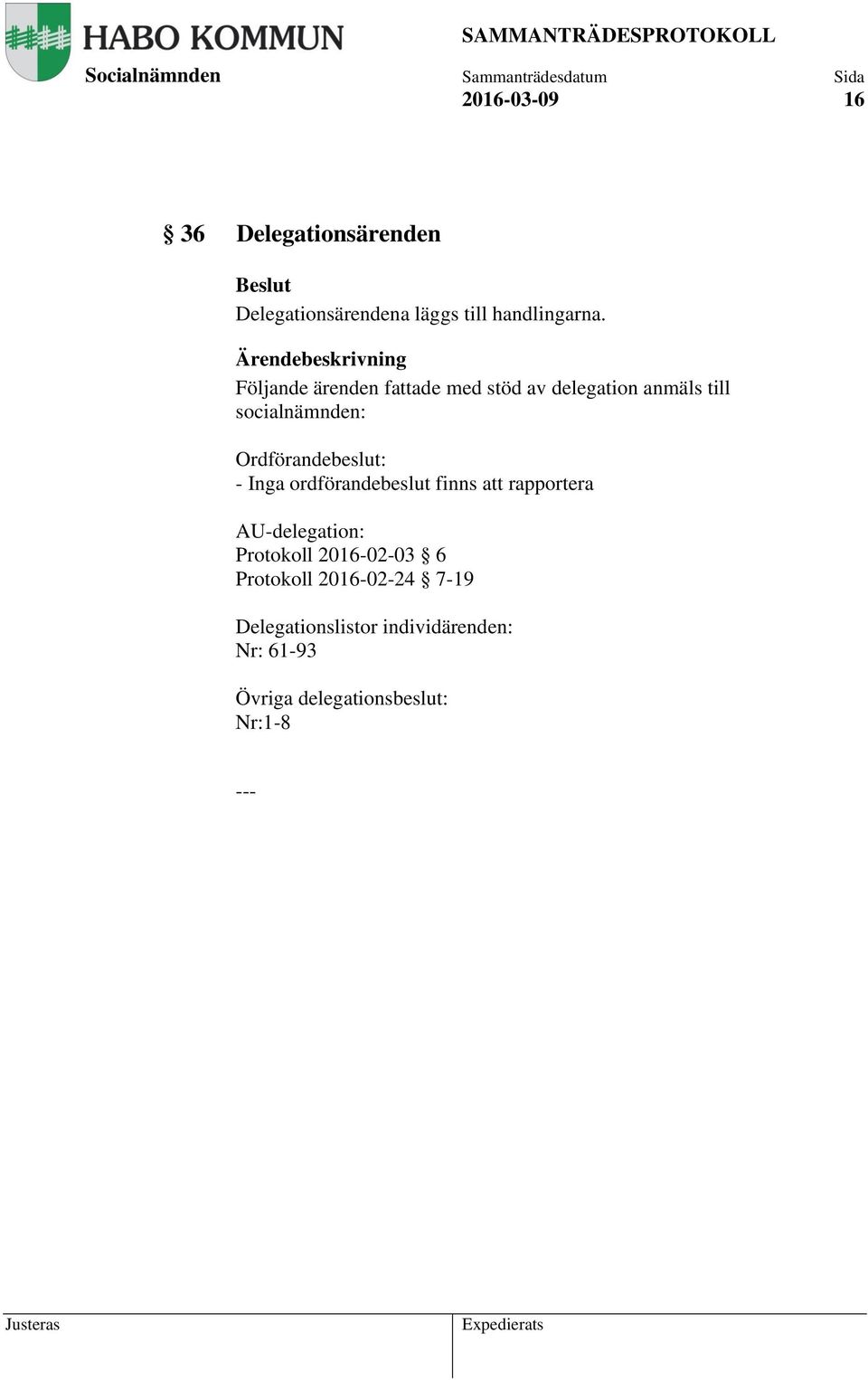 Ordförandebeslut: - Inga ordförandebeslut finns att rapportera AU-delegation: Protokoll
