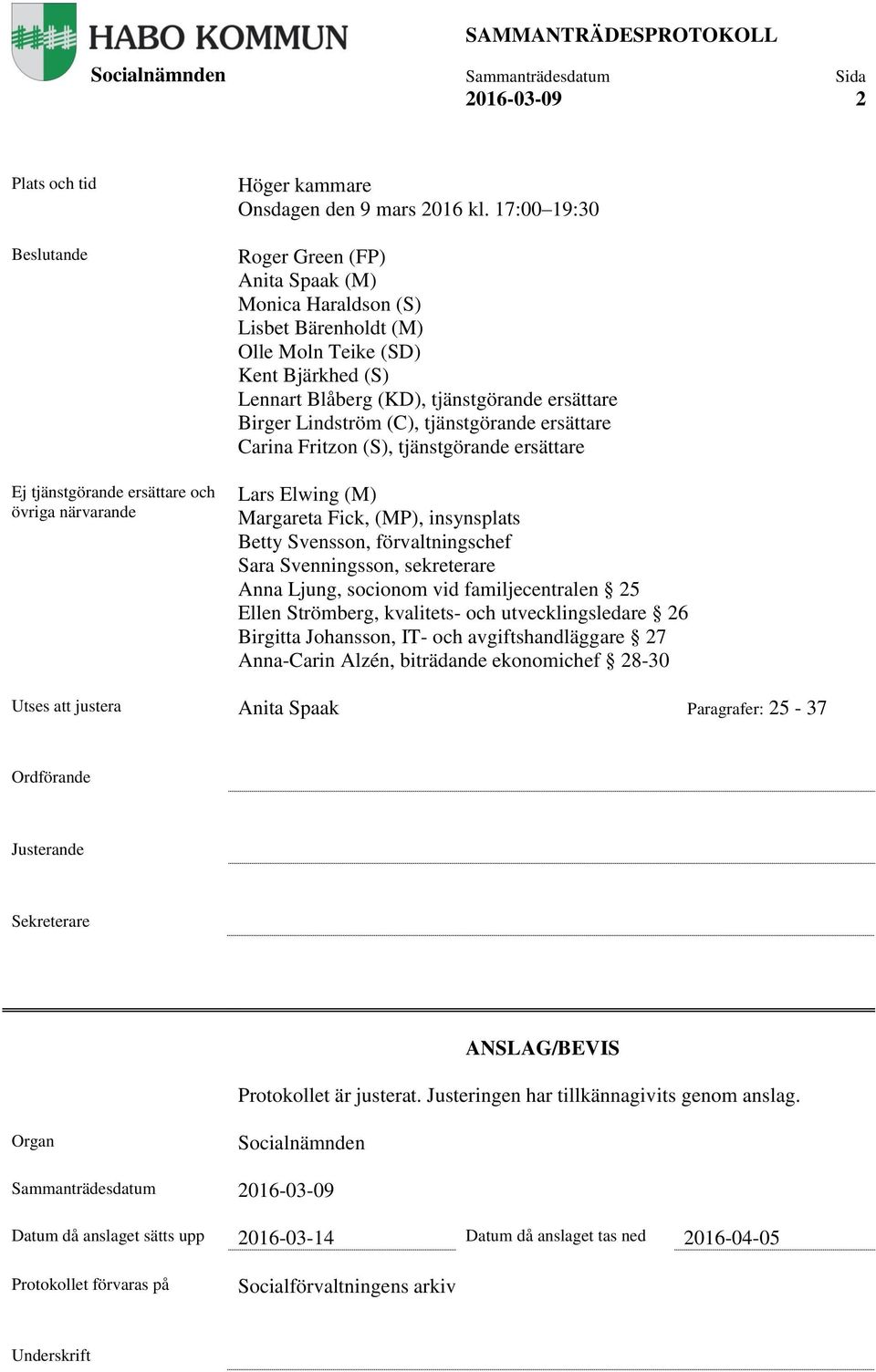 tjänstgörande ersättare Carina Fritzon (S), tjänstgörande ersättare Lars Elwing (M) Margareta Fick, (MP), insynsplats Betty Svensson, förvaltningschef Sara Svenningsson, sekreterare Anna Ljung,