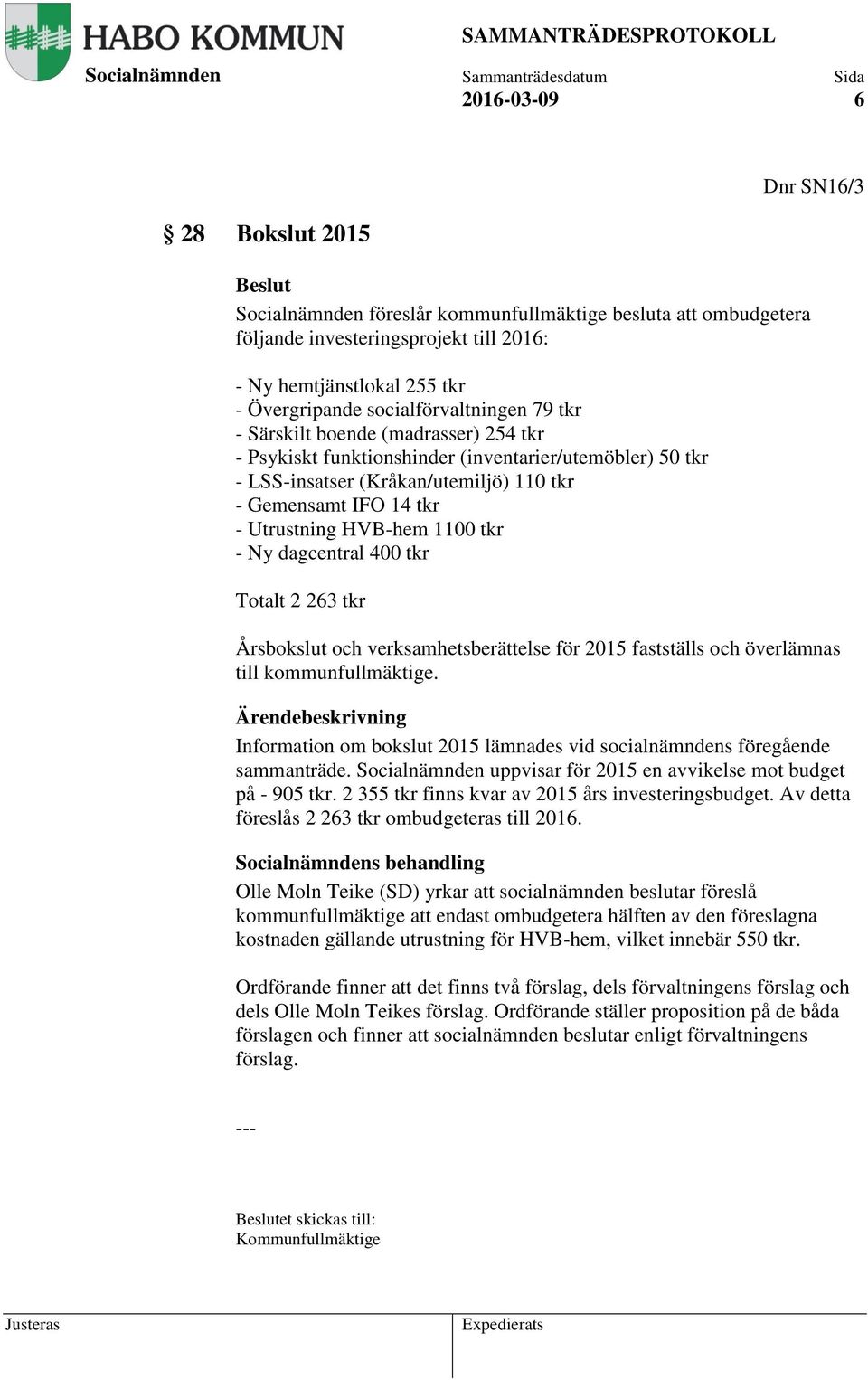 dagcentral 400 tkr Totalt 2 263 tkr Årsbokslut och verksamhetsberättelse för 2015 fastställs och överlämnas till kommunfullmäktige.