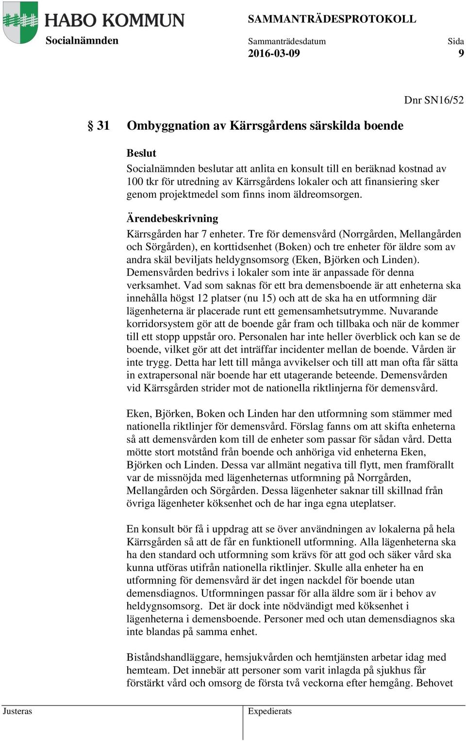 Tre för demensvård (Norrgården, Mellangården och Sörgården), en korttidsenhet (Boken) och tre enheter för äldre som av andra skäl beviljats heldygnsomsorg (Eken, Björken och Linden).