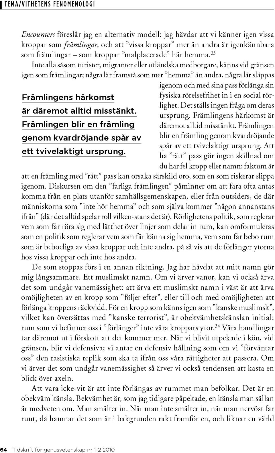 33 Inte alla såsom turister, migranter eller utländska medborgare, känns vid gränsen igen som främlingar; några lär framstå som mer hemma än andra, några lär släppas igenom och med sina pass förlänga