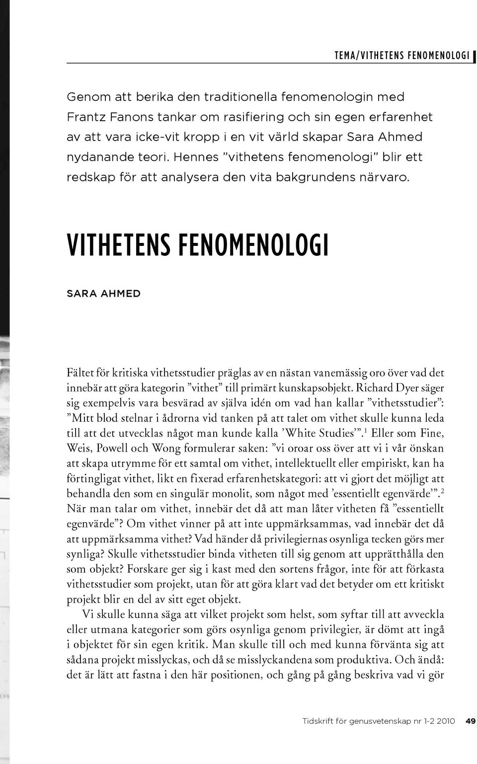 vithetens fenomenologi sara ahmed Fältet för kritiska vithetsstudier präglas av en nästan vanemässig oro över vad det innebär att göra kategorin vithet till primärt kunskapsobjekt.