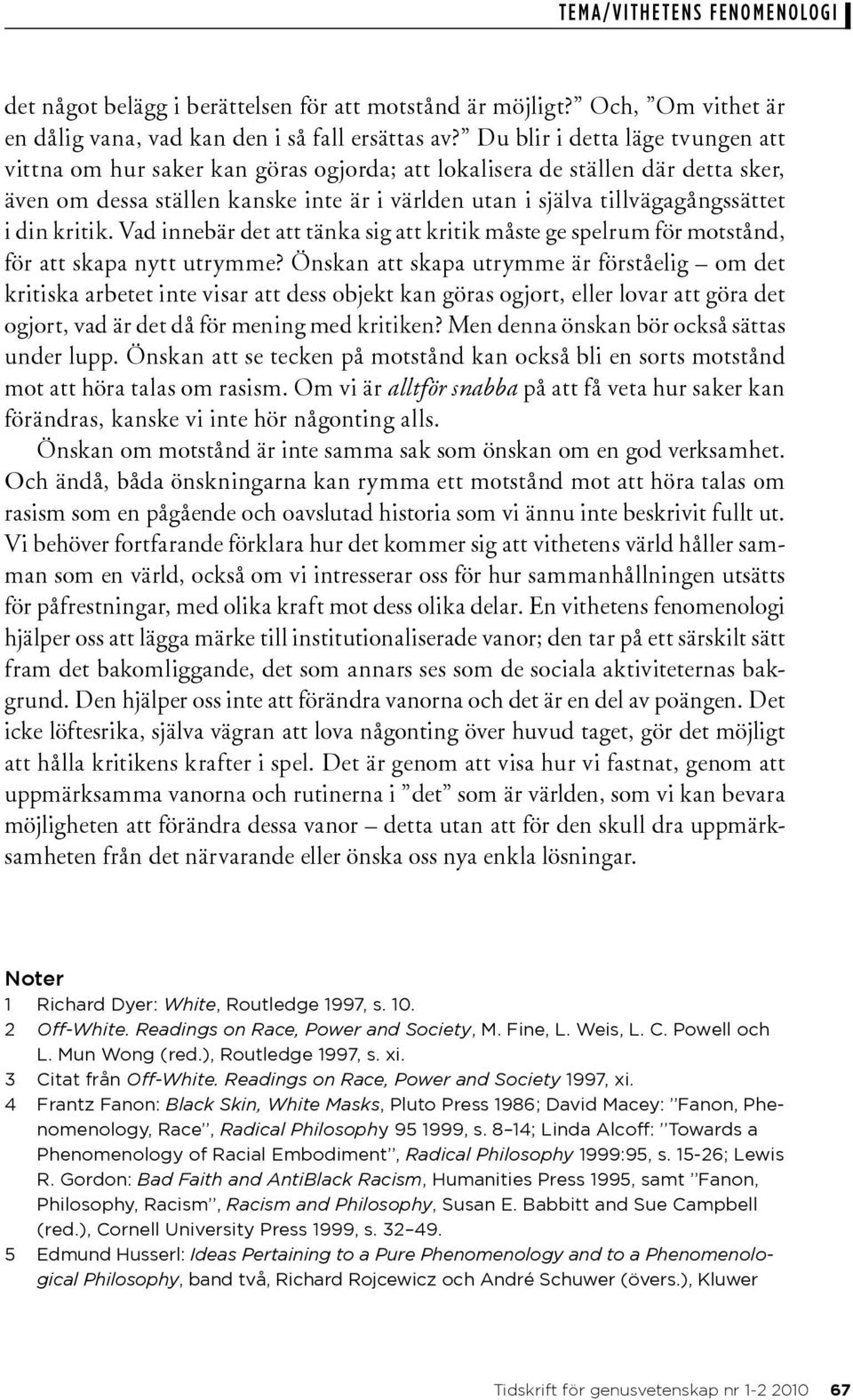 din kritik. Vad innebär det att tänka sig att kritik måste ge spelrum för motstånd, för att skapa nytt utrymme?