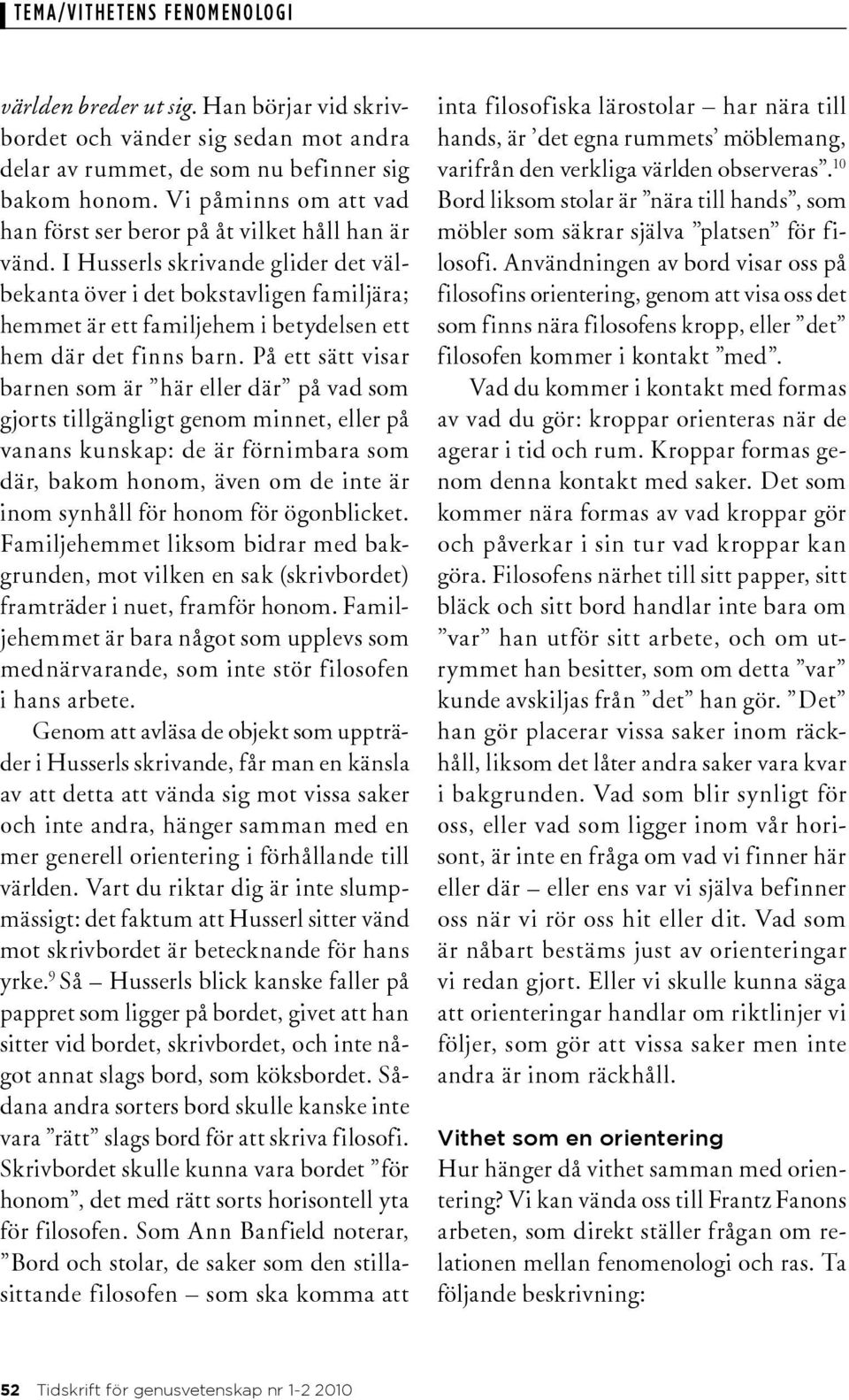 I Husserls skrivande glider det välbekanta över i det bokstavligen familjära; hemmet är ett familjehem i betydelsen ett hem där det finns barn.