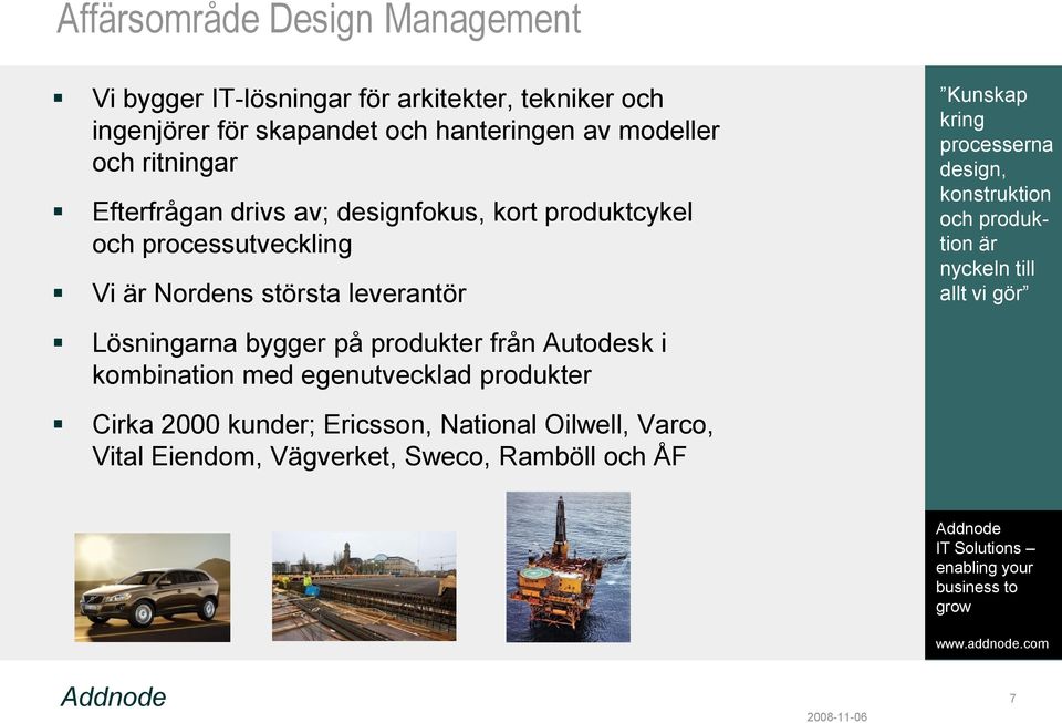 Kunskap kring processerna design, konstruktion och produktion är nyckeln till allt vi gör Lösningarna bygger på produkter från