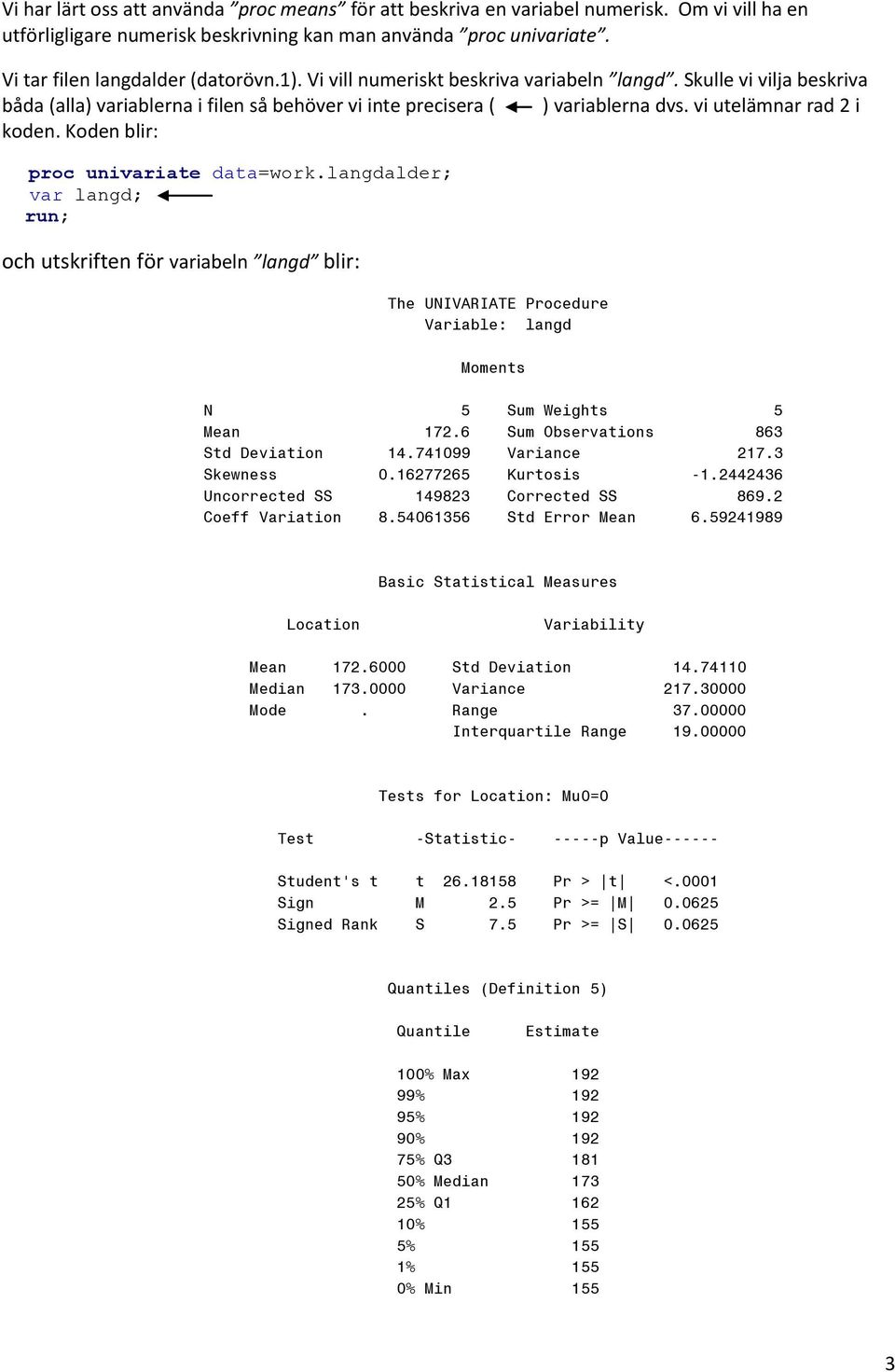 Koden blir: proc univariate data=work.langdalder; var langd; och utskriften för variabeln langd blir: The UNIVARIATE Procedure Variable: langd Moments N Sum Weights Mean 72.