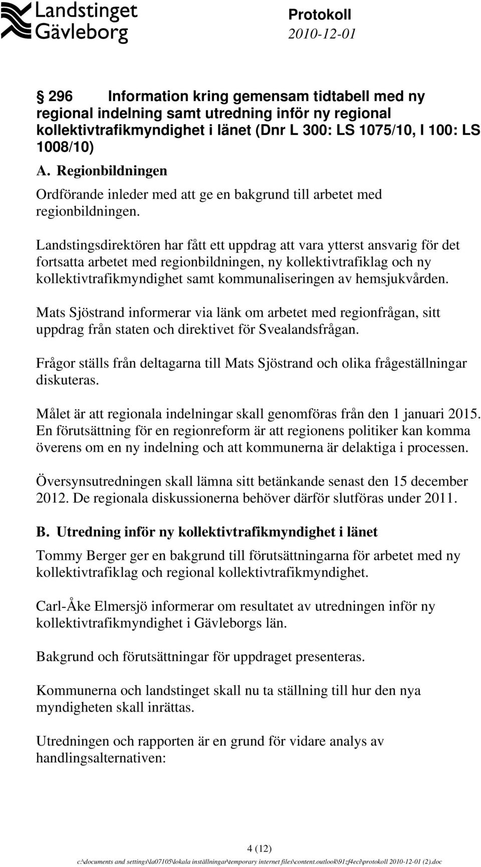 Landstingsdirektören har fått ett uppdrag att vara ytterst ansvarig för det fortsatta arbetet med regionbildningen, ny kollektivtrafiklag och ny kollektivtrafikmyndighet samt kommunaliseringen av