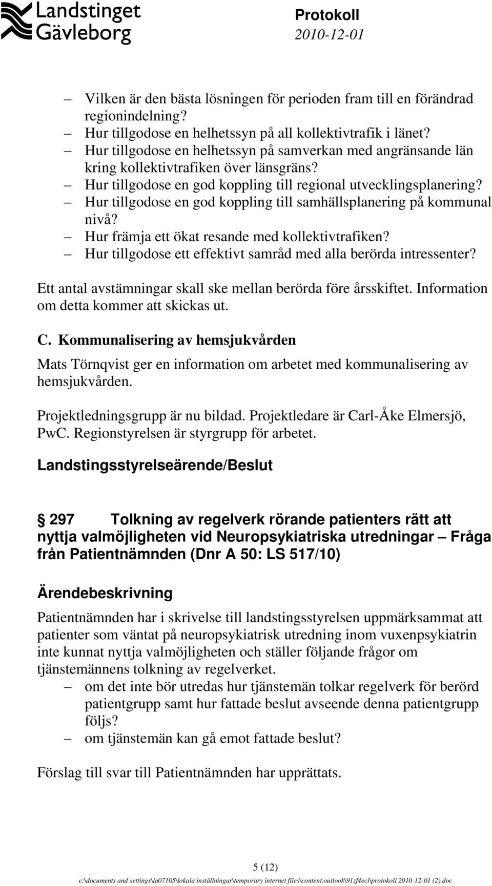 Hur tillgodose en god koppling till samhällsplanering på kommunal nivå? Hur främja ett ökat resande med kollektivtrafiken? Hur tillgodose ett effektivt samråd med alla berörda intressenter?