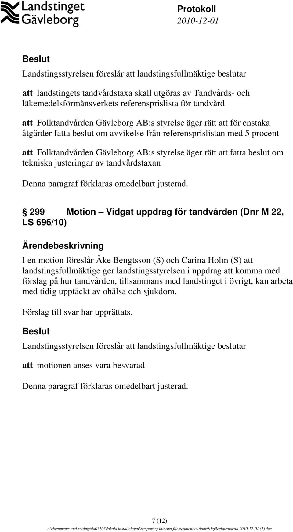 fatta beslut om tekniska justeringar av tandvårdstaxan Denna paragraf förklaras omedelbart justerad.