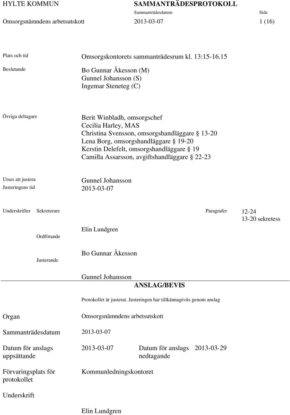 omsorgshandläggare 19-20 Kerstin Delefelt, omsorgshandläggare 19 Camilla Assarsson, avgiftshandläggare 22-23 Utses att justera Gunnel Johansson Justeringens tid 2013-03-07 Underskrifter Sekreterare