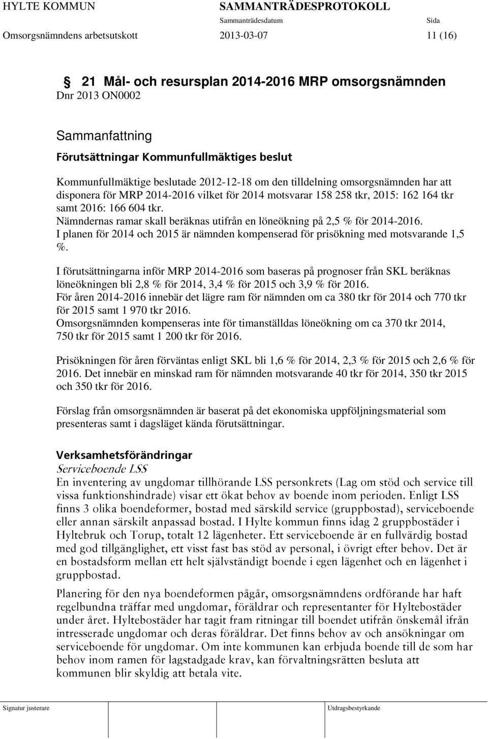 Nämndernas ramar skall beräknas utifrån en löneökning på 2,5 % för 2014-2016. I planen för 2014 och 2015 är nämnden kompenserad för prisökning med motsvarande 1,5 %.