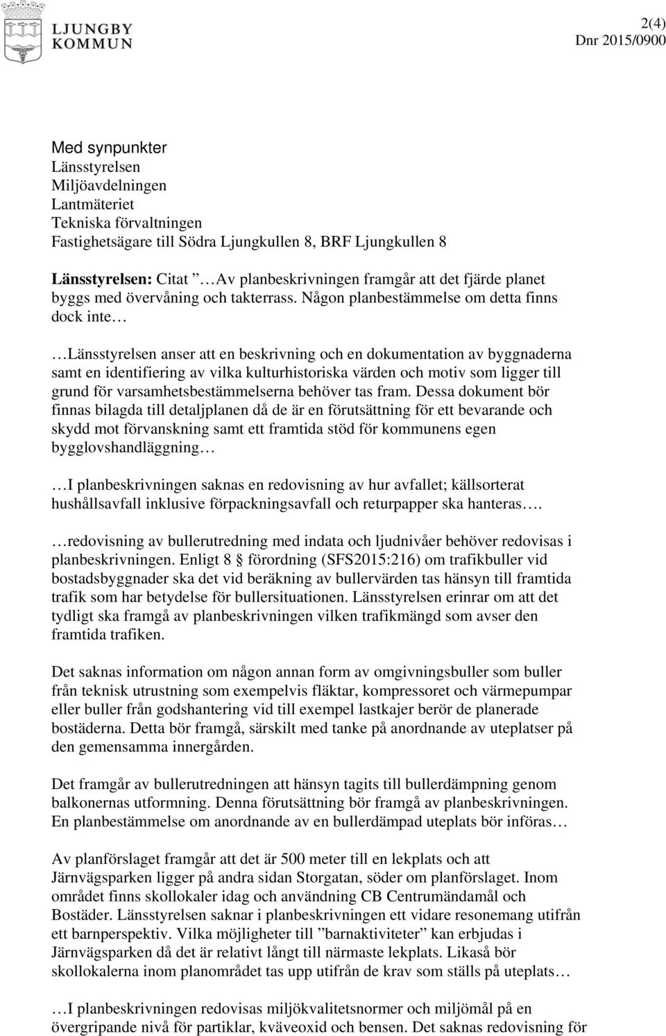 Någon planbestämmelse om detta finns dock inte Länsstyrelsen anser att en beskrivning och en dokumentation av byggnaderna samt en identifiering av vilka kulturhistoriska värden och motiv som ligger