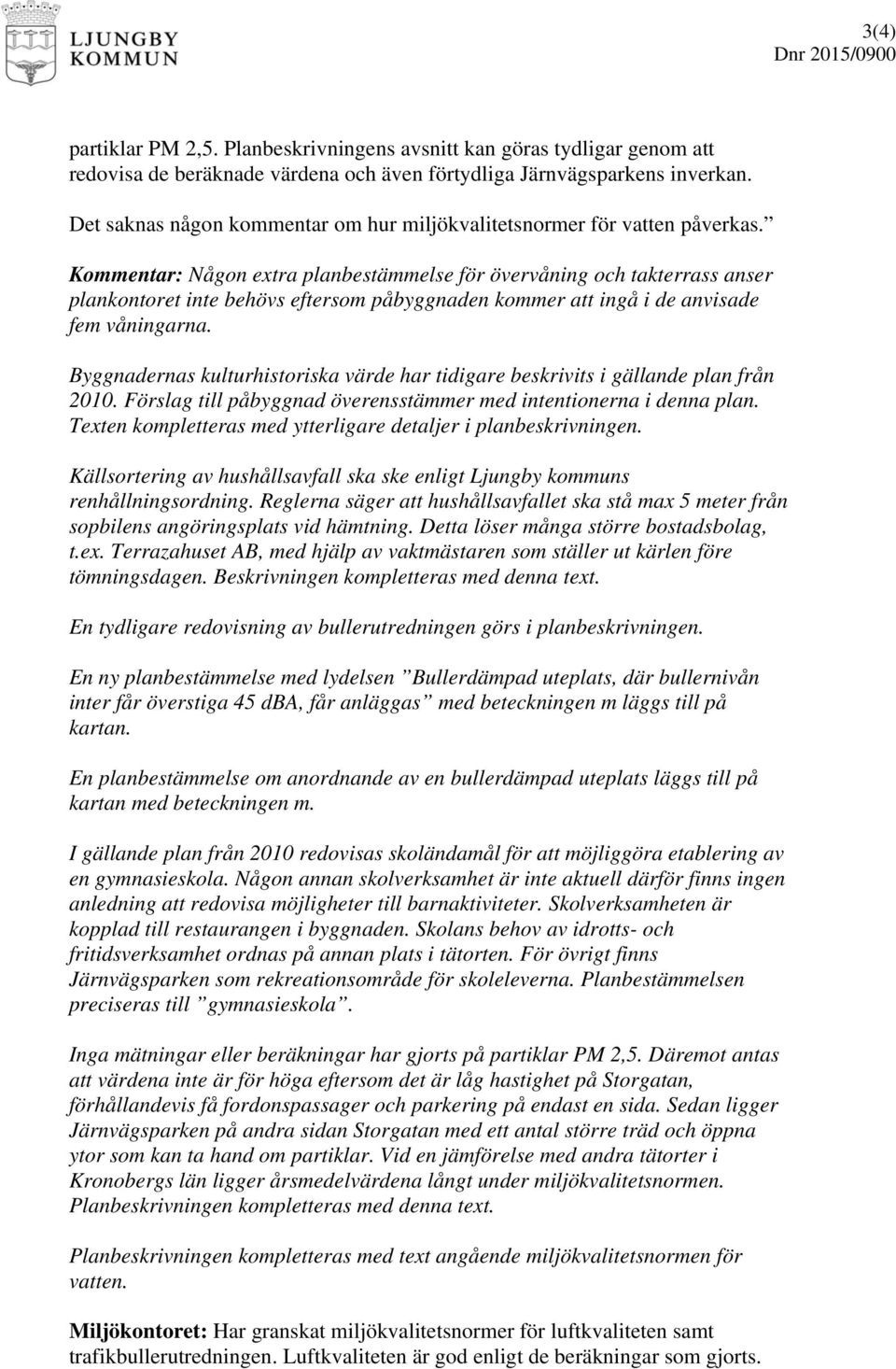 Kommentar: Någon extra planbestämmelse för övervåning och takterrass anser plankontoret inte behövs eftersom påbyggnaden kommer att ingå i de anvisade fem våningarna.
